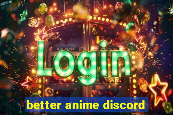 better anime discord